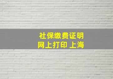 社保缴费证明网上打印 上海